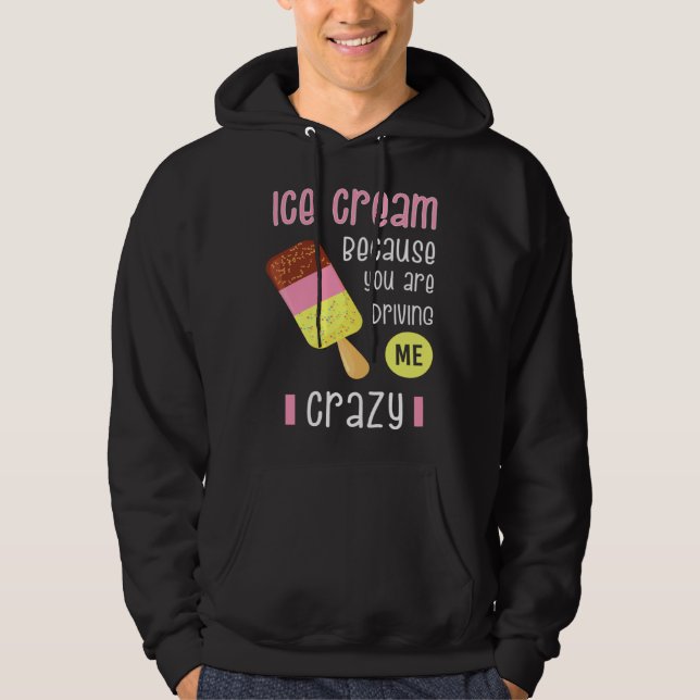 Ice Cream because you are driving me crazy I  Swee Hoodie (Framsida)