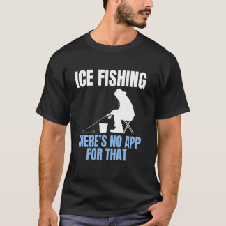 Ice Fishing Theres No App For That T Shirt