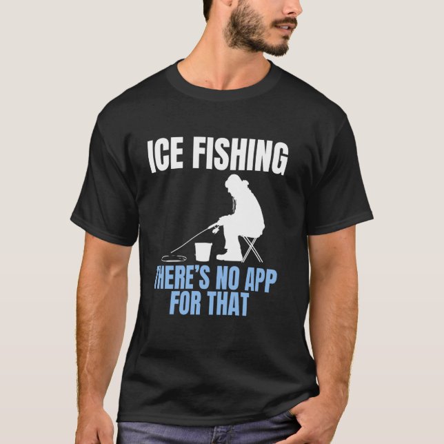Ice Fishing Theres No App For That T Shirt (Framsida)