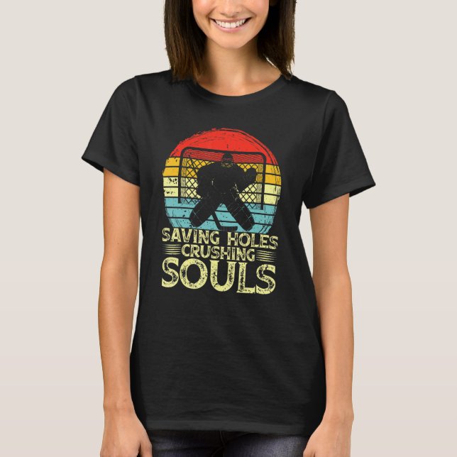 Ice Hockey Goalie Saving Holes Crushing Souls Goal T Shirt (Framsida)