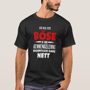 Ich hab das Evil in mir kennernt wirklich ganz net T Shirt