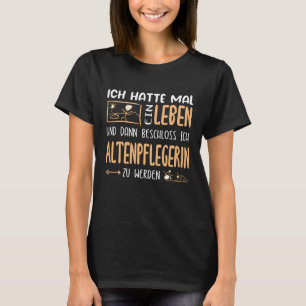 Ich hatte mal ein Leben. Altenpflegerin. Geschenk T Shirt