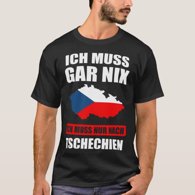 Ich muss gar nix Ich muss nur nach Czech Republic T Shirt (Framsida)