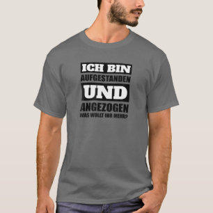 Ich Tunna Aufstanden Und Gegezogenig Morgenmuffel  T Shirt
