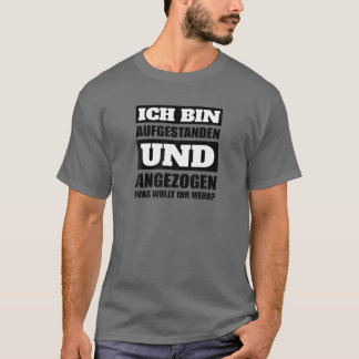 Ich Tunna Aufstanden Und Gegezogenig Morgenmuffel  T Shirt