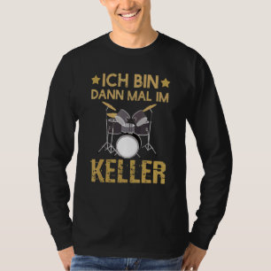 Ich Tunna Dann Mal Im Keller Drummer Drum Kit T Shirt