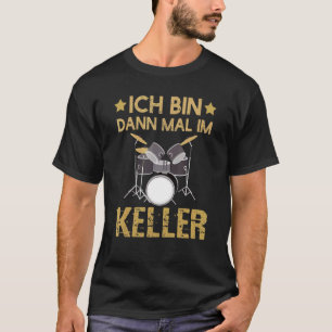 Ich Tunna Dann Mal Im Keller Drummer Drum Kit T Shirt
