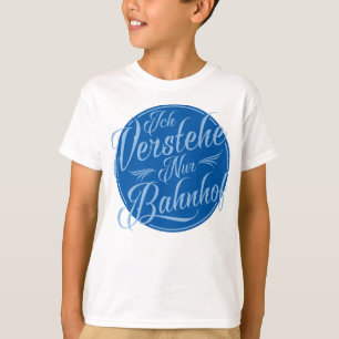 Ich verstehe nur Bahnhof Funny German Idiom Tee Shirt
