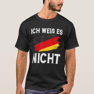 Ich wei es nicht Funny German T Shirt