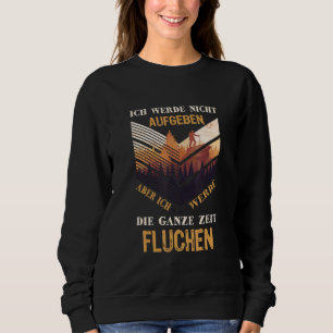Ich Werde Nicht Abgeben Aber Die Ganze Zeit Sweari T Shirt