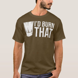 Id burn that Quote for a Kitchen Chef T Shirt
