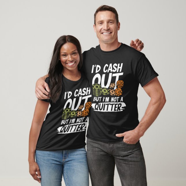 I'd Cash Out But I m not a Quitter  T Shirt (Unisex)