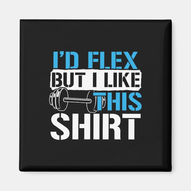 I'd Flex But I Like This Shirt - Funny Bodybuildin Magnet (Framsidan)