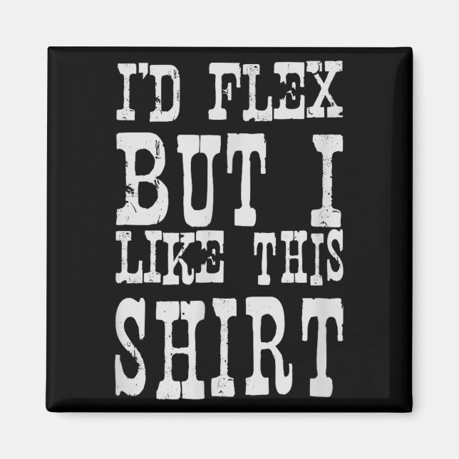 I'd Flex But I Like This Shirt _ Funny Gym Motivat Magnet (Framsidan)
