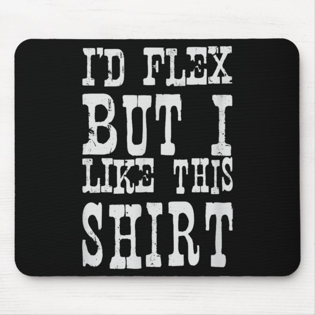 I'd Flex But I Like This Shirt _ Funny Gym Motivat Musmatta (Framsidan)