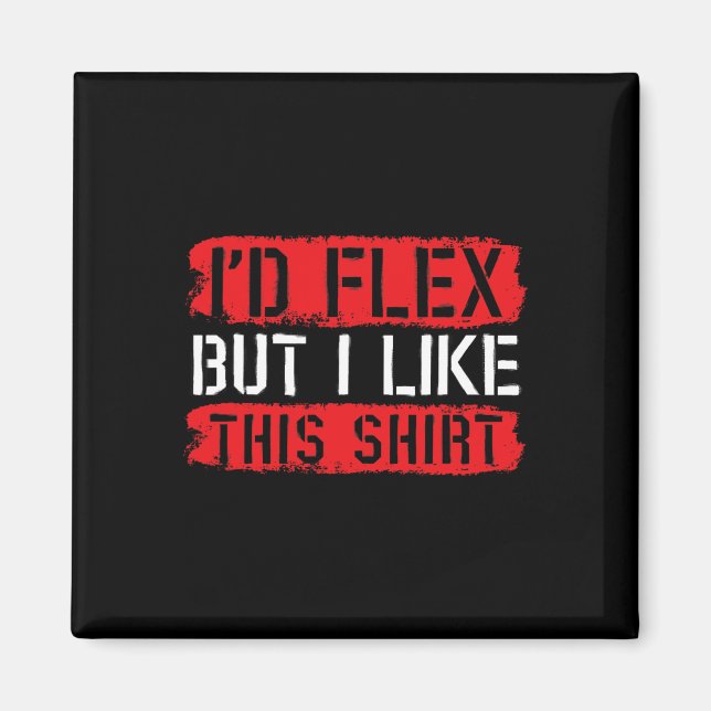 I'd Flex But Iike This Shirt  Magnet (Framsidan)