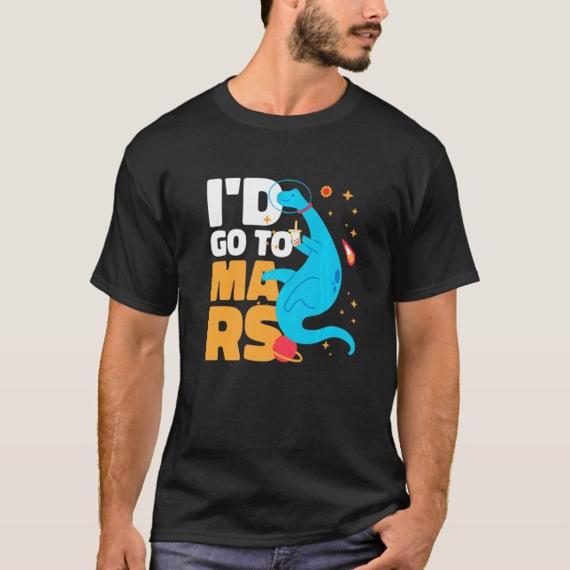 I'd go to Mars with a Dinosaur for Astronauts T Shirt (Framsida)