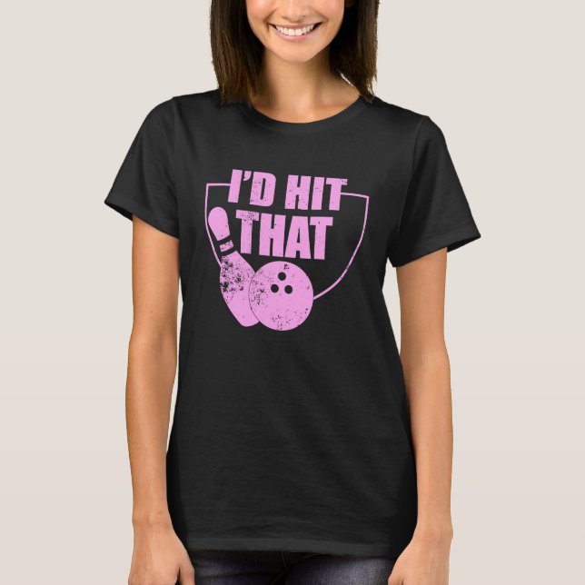 I'd Hit That Funny Bowling Quote For Bowlers 1 T Shirt (Framsida)