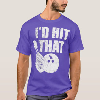 Id Hit That Funny Bowling Quote For Bowlers  T Shirt