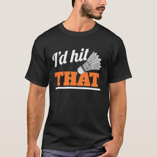 I'd Hit That Shuttlecock Birdie Badminton T Shirt (Framsida)