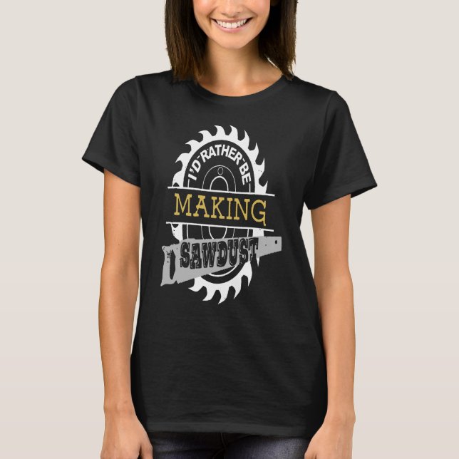 ID i stället för att Skapar Sawdust Woodworkers T Shirt (Framsida)