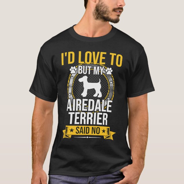 I'd Love To But My Airedale Terrier Said No Dog T Shirt (Framsida)
