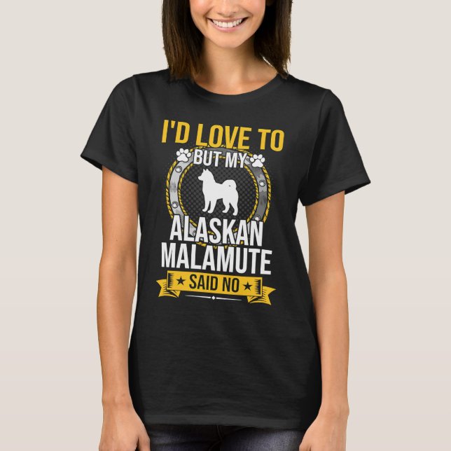 I'd Love To But My Alaskan Malamute Said No Dog T Shirt (Framsida)