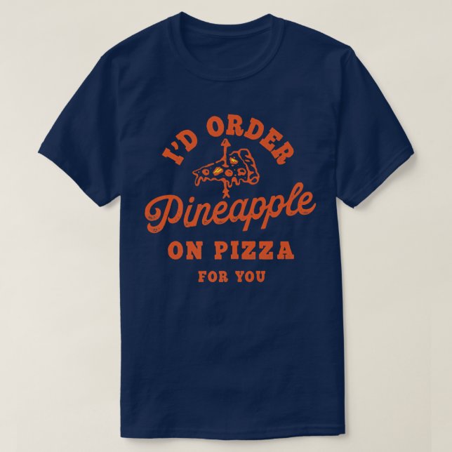 Id Order Pineapple On Pizza For You  T Shirt (Design framsida)
