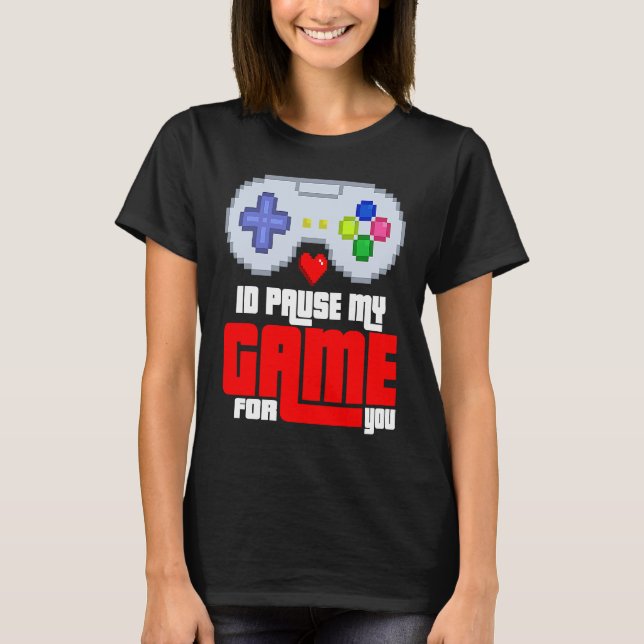 Id Pause my Game for you T Shirt (Framsida)