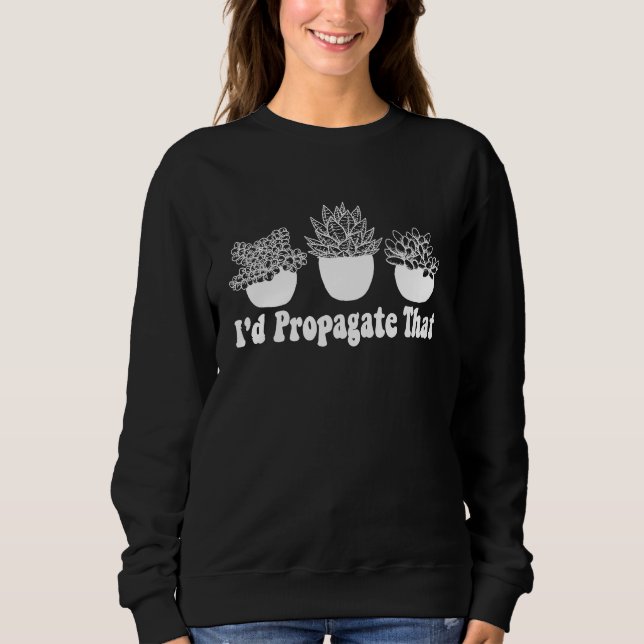 I'd Propagate That Funny Plant Lover Succulent Pro T Shirt (Framsida)