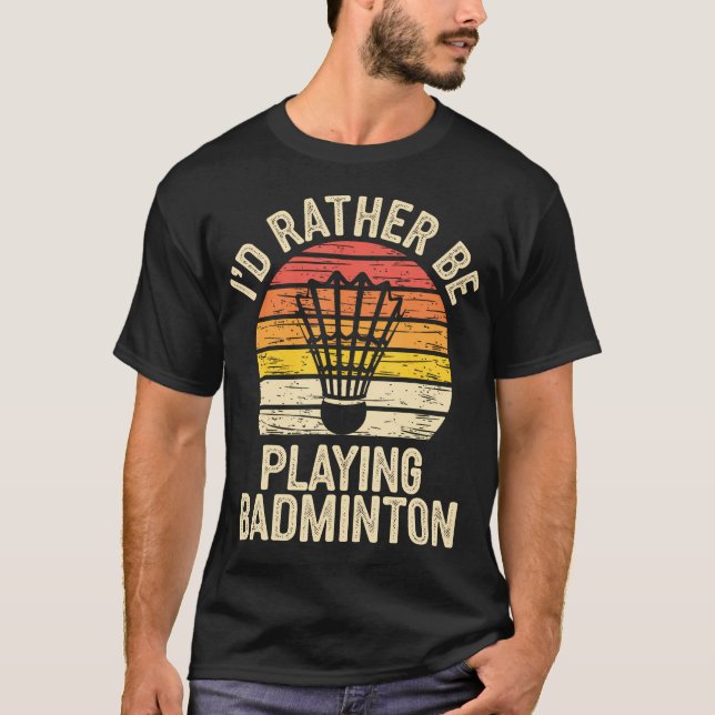 I'D Ratber Be Playing Badminton Funny Shuttlecock T Shirt (Framsida)