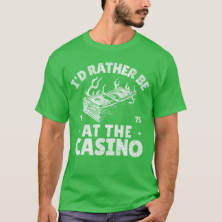 Id Rather Be Athe Casino Funny Gambling Gambler Be T Shirt