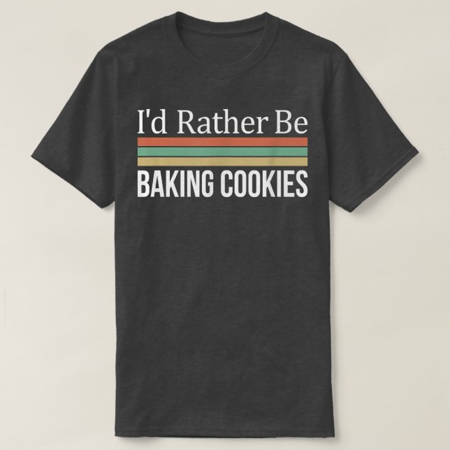 I'd Rather Be Baking Cookies  T Shirt (Design framsida)