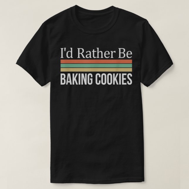 I'd Rather Be Baking Cookies  T Shirt (Design framsida)
