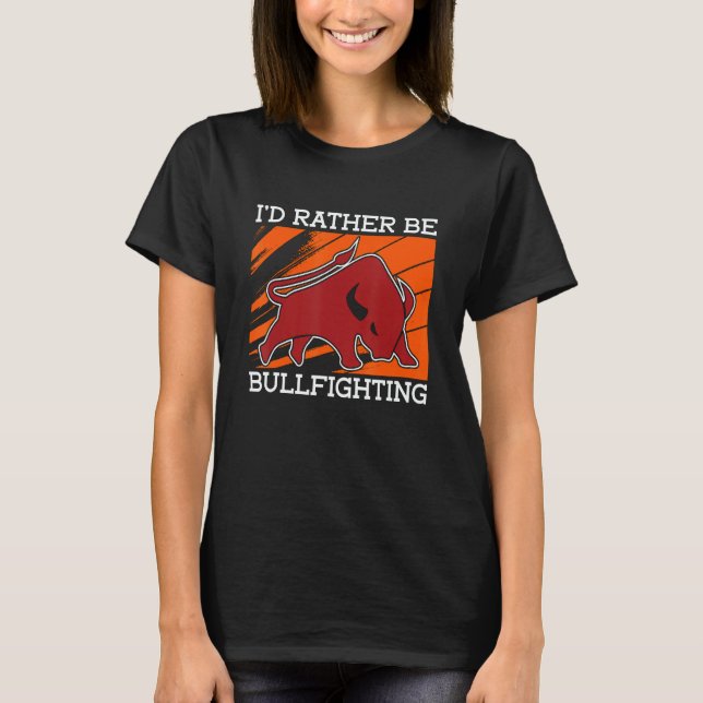 I'd Rather Be Bullfighting Rodeo Clown Bullring Bu T Shirt (Framsida)
