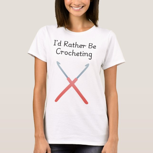 I'd Rather Be Crocheting T Shirt (Framsida)