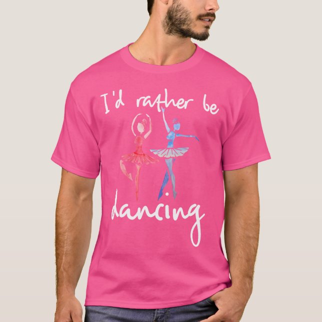 I'D Rather Be Dancing Ballet Dancer T Shirt (Framsida)