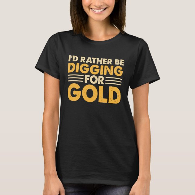 I'd Rather Be Digging For Gold 1 T Shirt (Framsida)