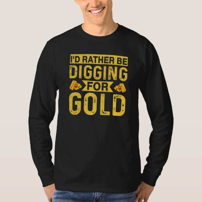 Id Rather Be Digging For Gold Miner Digger Treasur T Shirt (Framsida)