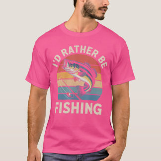 Id Rather Be Fishing Funny Fishing for Dad Fisherm T Shirt