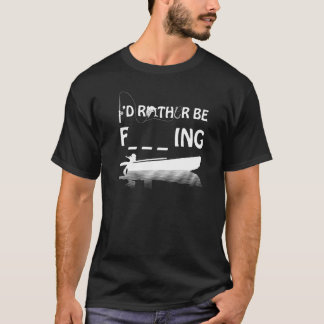 Id Rather Be Fishing Hilarious Rude Word Sarcastic T Shirt