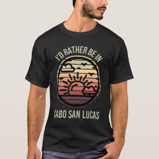 I'd Rather be in Cabo San Lucas Favorite City T Shirt