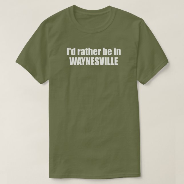 I'd Rather Be In Waynesville North Carolina T Shirt (Design framsida)
