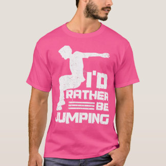 I'D Rather Be Jumping Design For A Parkour Expert T Shirt