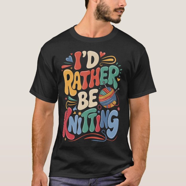 I'D Rather Be Knitting T Shirt (Framsida)