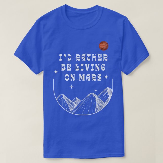 I'd Rather Be Living On Mars Funny Outer Space Ast T Shirt (Design framsida)