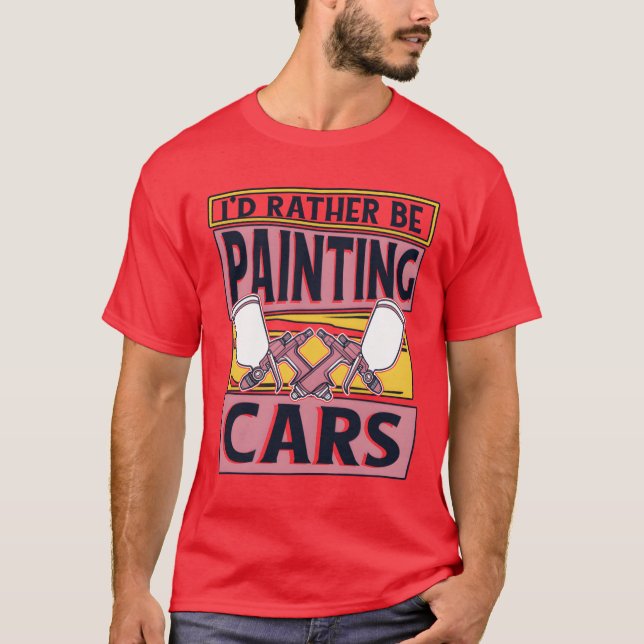 Id Rather Be Painting Cars Car Spray Automotive fr T Shirt (Framsida)