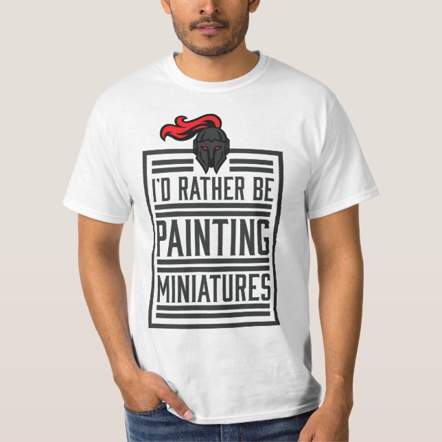 Id Rather Be Painting Miniatures Funny 3D Hobbyist T Shirt (Framsida)