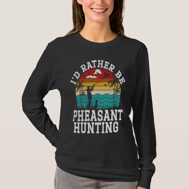 I'd Rather Be Pheasant Hunting Pheasant Hunter Bir T Shirt (Framsida)