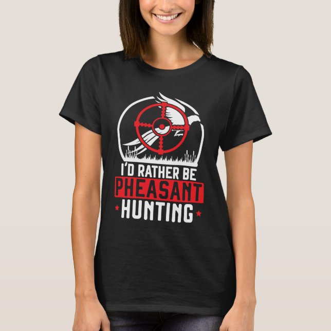 I'd Rather Be Pheasant Hunting Pheasant Hunter Bir T Shirt (Framsida)
